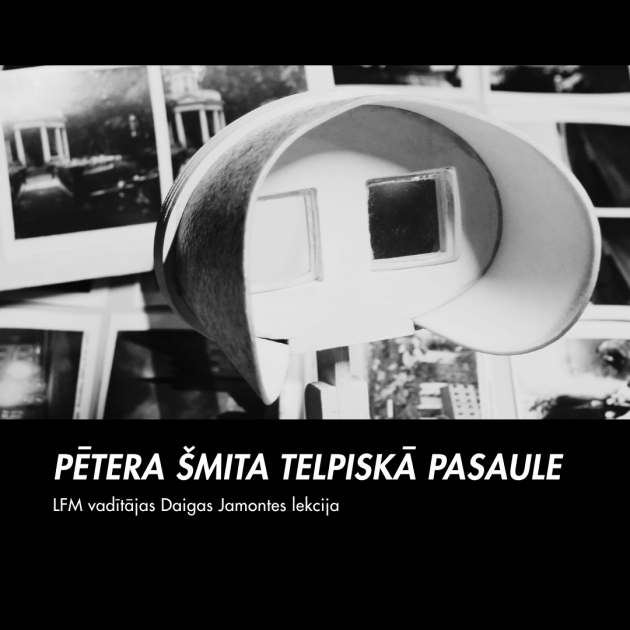 Pētera Šmita telpiskā pasaule. Daigas Jamontes lekcija.